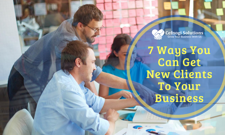 7 Ways You Can Get New Clients To Your Business
