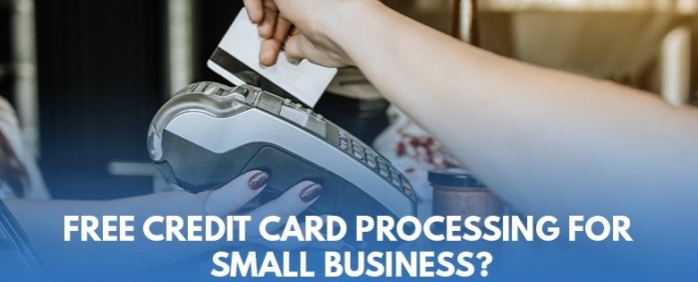 Free Credit Card Processing for Small Business