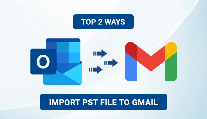 Top 2 Ways to Import PST File to Gmail without Outlook