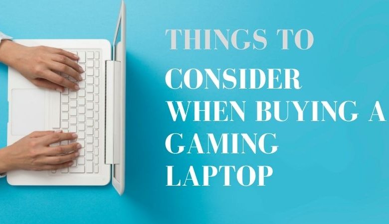 Things to Consider When Buying a Gaming Laptop